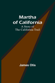 Martha of California : A Story of the California Trail