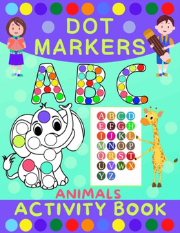 Dot Markers Activity Book for Kids : Dot Art Coloring Book for Toddlers Ages 2-7 Do a Dot Markers Activity Book Alphabet Letters, Numbers & Animals