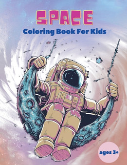 Space Coloring Book For Kids ages 3+ : Space Coloring Book For Kids: Outer Space Coloring Book With Planets, Astronauts, Space Ships, Rockets And Much More Coloring Book For Kids!