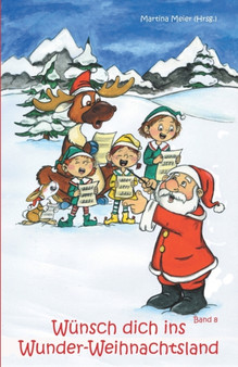 Wunsch dich ins Wunder-Weihnachtsland Band 8 : Erzahlungen, Marchen und Gedichte zur Advents- und Weihnachtszeit