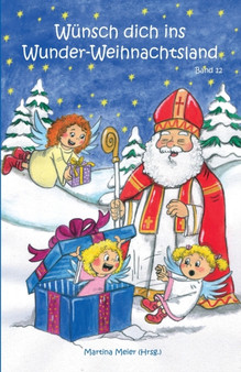 Wunsch dich ins Wunder-Weihnachtsland : Erzahlungen, Marchen und Gedichte zur Advents- und Weihnachtszeit - Band 12 : 12