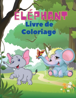 Elephant Livre de coloriage : Livre de coloriage d'elephants pour les enfants Livre d'activites faciles pour les garcons, les filles et les tout-petits, 20 photos d'elephants heureux et des chiffres a