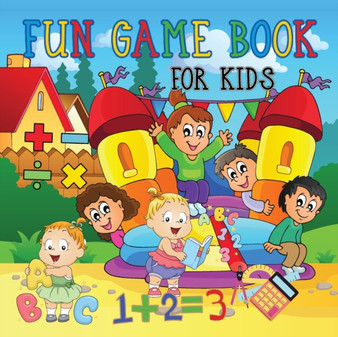 Fun Game Book For Kids : Really Fun & Educational Book For Kids Ages 4-9