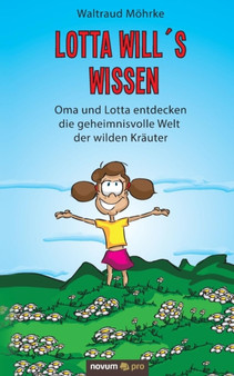 Lotta will's wissen : Oma und Lotta entdecken die geheimnisvolle Welt der wilden Krauter
