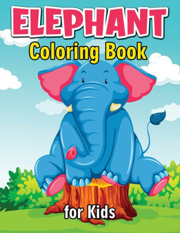 Elephant Coloring Book for Kids : Cute and Fun Coloring Books for Kids, Elephant Coloring Book for Relaxation and Stress Relief
