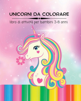 UNICORNI DA COLORARE, libro di attivita per bambini 3-8 anni di eta : Disegni da colorare divertenti e creativi per bambina e bambino