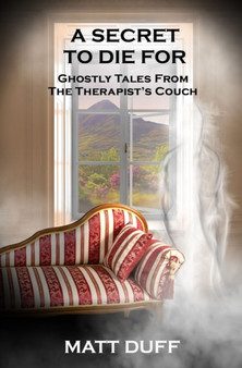 A Secret To Die For : Ghostly Tales From The Therapist's Couch