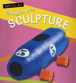 Let's Do Art: Having Fun With Sculpture