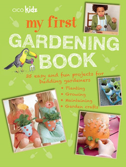 My First Gardening Book : 35 Easy and Fun Projects for Budding Gardeners: Planting, Growing, Maintaining, Garden Crafts