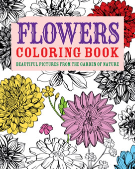 Flowers Colouring Book : Beautiful Pictures from the Garden of Nature