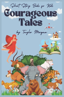 Courageous Tales : Short Stories for Kids 8-12 that Inspire the Young Minds.