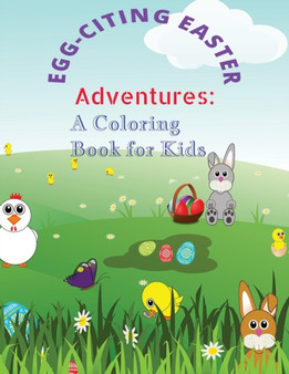 Egg-Citing Easter Adventures : A Coloring Book for Kids