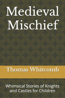 Medieval Mischief : Whimsical Stories of Knights and Castles for Children