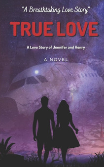 True Love : A Love Story of Jennifer and Henry A Novel: Love Story Novel