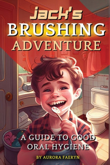 Jack's Brushing Adventure : A Guide to Good Oral Hygiene