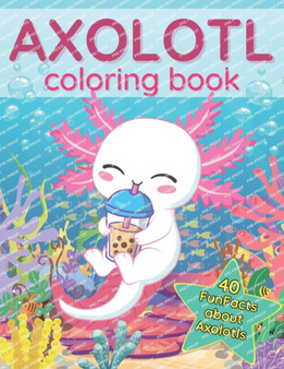 Axolotl Coloring Book : 40 Fun Facts about this Exotic Animals Cute Book for Kids Kawaii Style