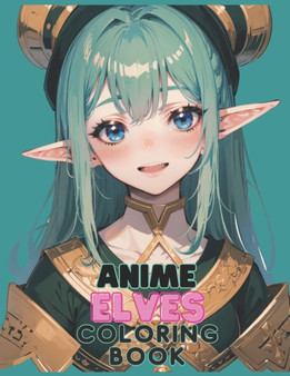 Anime Elves Coloring Book : 140+ amazing detailed illustrations of anime elves for you to color