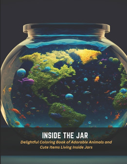 Inside the Jar : Delightful Coloring Book of Adorable Animals and Cute Items Living Inside Jars Inside the Jar : Delightful Coloring Book of Adorable Animals and Cute Items Living Inside Jars