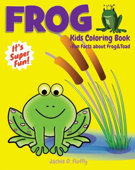 Frog Kids Coloring Book +Fun Facts about Frog & Toad : Children Activity Book for Boys & Girls Age 3-8, with 30 Super Fun Coloring Pages of Frogs, The Prince-in-Disguise Animal, in Lots of Fun Actions : 4
