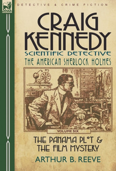 Craig Kennedy-Scientific Detective : Volume 6-The Panama Plot & the Film Mystery