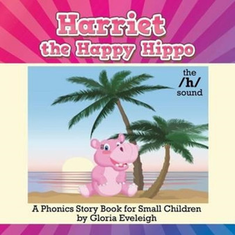 Harriet the Happy Hippo : A Phonics Story Book for Small Children