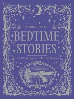 A Treasury of Bedtime Stories : Over 100 Sleepytime Tales and Rhymes