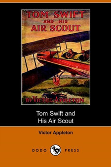 Tom Swift and His Air Scout, Or, Uncle Sam's Mastery of the Sky (Dodo Press)