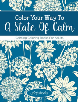 Color Your Way To A State Of Calm : Calming Coloring Books For Adults