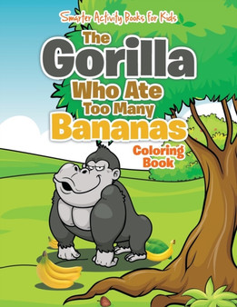 The Gorilla Who Ate Too Many Bananas Coloring Book