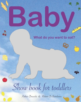 Baby - what do you want to eat? : Show book for toddlers