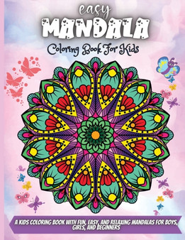 Easy Mandala Coloring Book For Kids : A Kids Coloring Book with Fun, Easy, and Relaxing Mandalas for Boys, Girls, and Beginners