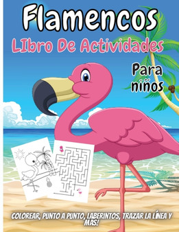 Flamencos Libro De Actividades Para Ninos : Colorear, Punto a punto, Laberintos, Trazar la linea y mas!