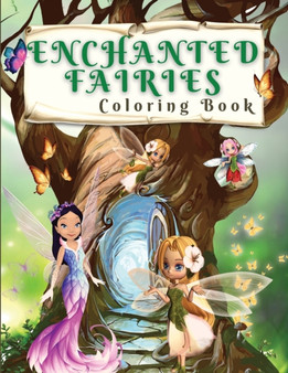 Enchanted Fairies Coloring Book : Magical Coloring Book With Beautiful Fairies And Flowers Coloring Pages for Fun and Relaxation Time - Wonderful Coloring Book for Girls, Boys And Adults - Amazing Fan