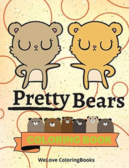 Pretty Bears Coloring Book : Cute Bears Coloring Book Adorable Bears Coloring Pages for Kids 25 Incredibly Cute and Lovable Bears