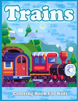 Trains Coloring Book For Kids : Cute Coloring Pages of Trains, Locomotives, And Railroads!