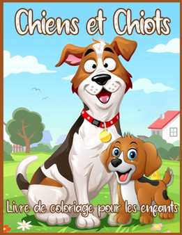 Chiens Et Chiots Livre De Coloriage : Beau Livre De Coloriage Pour Les Tout-Petits, Les Enfants d'age Prescolaire, Les Enfants, Les Garcons Et Les Filles (Livres De Coloriage Animaux Mignons)