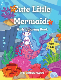 Cute Little Mermaids : Girls Coloring Book Ages 4-8: 60 Cute, Unique Coloring Pages / Mermaid Coloring book for Kids
