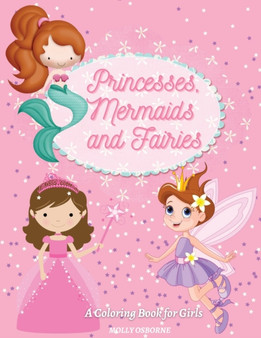 Princesses, Mermaids and Fairies : Coloring Book for Girls: Amazing Coloring Book for Toddlers and Girls Ages 3-6 with Magical Fairies, Mermaids and Princess illustrations: Coloring Book for Girls: