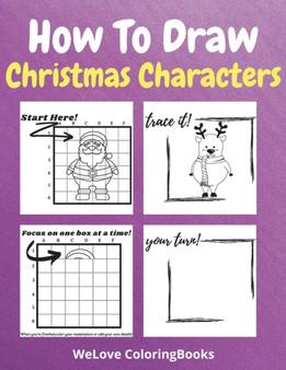How To Draw Christmas Characters : A Step-by-Step Drawing and Activity Book for Kids to Learn to Draw Cute Stuff How to Draw Christmas and Winter Holiday Things & Characters Easy Step-by-step Drawing