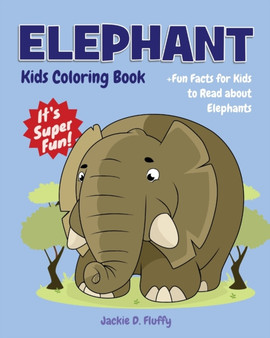 Elephant Kids Coloring Book +Fun Facts for Kids to Read about Elephants : Children Activity Book for Girls & Boys Age 4-8, with 30 Super Fun Coloring Pages of Elephants in Lots of Fun Actions! : 18