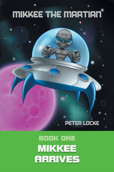 Mikkee the Martian : Book One Mikkee Arrives Mikkee Arrives 1 : 1