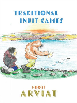 Traditional Inuit Games from Arviat : English Edition
