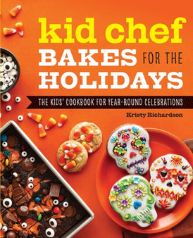 Kid Chef Bakes for the Holidays : The Kids' Cookbook for Year-Round Celebrations