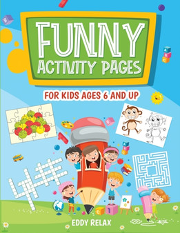 Funny activity pages for kids ages 6 and up : mazes, puzzle games, word search, coloring pages, dot-to-dot, find the differences, cut and glue, cross word