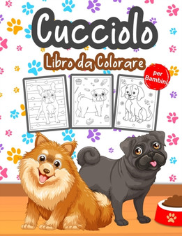 Cucciolo Libro da Colorare per Bambini : Grande libro di cuccioli per ragazzi, ragazze e bambini. Cane perfetto libro da colorare per bambini e ragazzi che amano giocare e divertirsi con i cuccioli ca