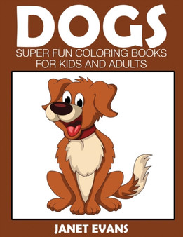 Dogs : Super Fun Coloring Books for Kids and Adults