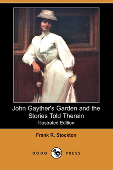 John Gayther's Garden and the Stories Told Therein (Illustrated Edition) (Dodo Press)