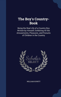 The Boy's Country-Book : Being the Real Life of a Country Boy Written by Himself, Exhibiting All the Amusements, Pleasures, and Pursuits of Children in the Country
