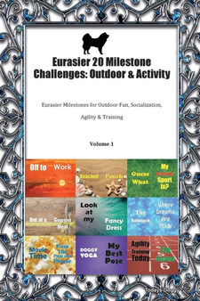 Eurasier 20 Milestone Challenges : Outdoor & Activity Eurasier Milestones for Outdoor Fun, Socialization, Agility & Training Volume 1