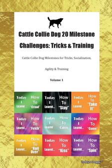 Cattle Collie Dog 20 Milestone Challenges : Tricks & Training Cattle Collie Dog Milestones for Tricks, Socialization, Agility & Training Volume 1